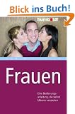 Frauen. Eine Bedienungsanleitung, die selbst M�nner verstehen