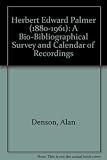 Herbert Edward Palmer (1880-1961) : a bio-bibliographical survey and calendar of recordings
