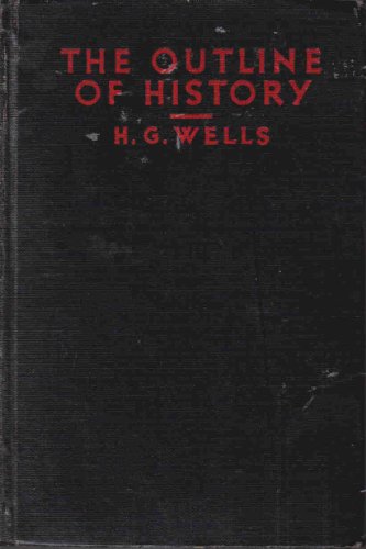 THE OUTLINE OF HISTORY - BEING A PLAIN HISTORY OF LIFE AND MANKIND COMPLETE IN ONE VOL