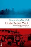 In die Neue Welt!: Deutsche Auswanderer in drei Jahrhunderten - Simone Blaschka-Eick
