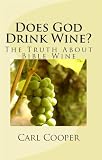 Does God Drink Wine?: The Truth About Bible Wine