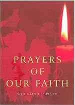Prayers of Our Faith: Classic Christian Prayers