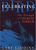 Celebrating Bird: The Triumph Of Charlie Parker