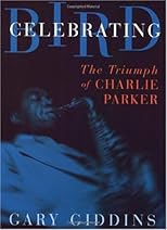 Celebrating Bird: The Triumph of Charlie Parker