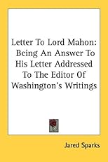 Letter to Lord Mahon,: Being an answer to his letter addressed to the editor of Washington's writings