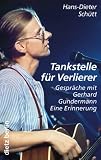 Tankstelle f�r Verlierer: Gespr�che mit Gerhard Gundermann. Eine Erinnerung - Hans-Dieter Sch�tt
