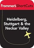Heidelberg, Stuttgart and the Neckar Valley, Germany: Frommer s ShortCuts