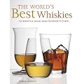 The World's Best Whiskies: 750 Essential Drams from Tennessee to Tokyo