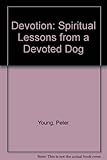 Devotion : spiritual lessons from a devoted dog