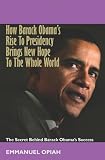 How Barack Obama's Rise To Presidency Brings New Hope To The Whole World: The Secret Behind Barack Obama's Success