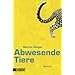 Abwesende Tiere: Roman