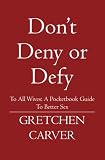 Don't Deny or Defy: To All Wives: A Pocketbook Guide to Better Sex
