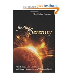 Finding Serenity: Anti-Heroes, Lost Shepherds and Space Hookers in Joss Whedon's Firefly (Smart Pop Series)