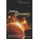 Finding Serenity: Anti-heroes, Lost Shepherds and Space Hookers in Joss Whedon's Firefly (Smart Pop series) ~ Glenn Yeffeth