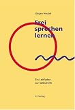 Frei sprechen lernen: Ein Leitfaden zur Selbsthilfe - J&uuml;rgen Heckel