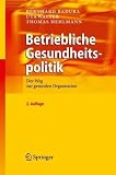 Betriebliche Gesundheitspolitik: Der Weg zur gesunden Organisation - Bernhard Badura, Uta Walter, Thomas Hehlmann