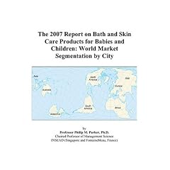 The 2007 Report on Bath and Skin Care Products for Babies and Children: World Market Segmentation by City