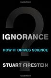 Ignorance: How It Drives Science