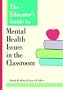 The Educator's Guide to Mental Health Issues in the Classroom