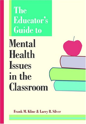 The Educator\'s Guide to Mental Health Issues in the Classroom
