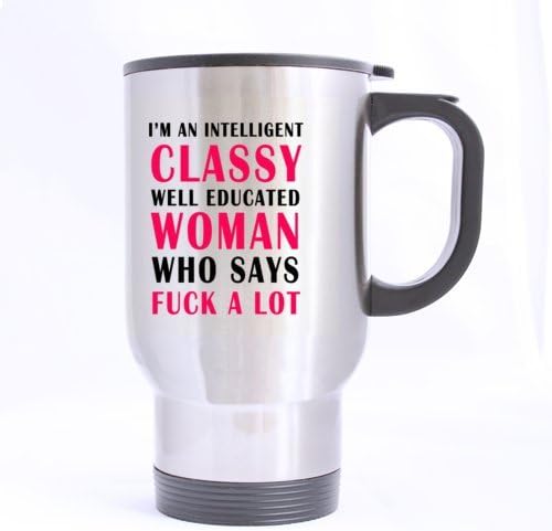Popular Funny " I'm A Intelligent Classy Well Educated Woman Who Says F**k A Lot " (Twin Side) Stainless Steel Travel Coffee/Tea Mugs Sliver 14 Ounce - Best Gifts For Christmas,New Years,Birthday,Festival And Yourself