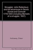Smuggler John Rattenbury and his adventures in Devon, Dorset and Cornwall 1778-1844 : (including Memoirs of a smuggler, 1837)