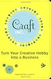 Craft, Inc.: Turn Your Creative Hobby into a Business