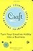 Craft, Inc.: Turn Your Creative Hobby into a Business