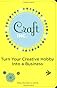 Craft, Inc.: Turn Your Creative Hobby into a Business