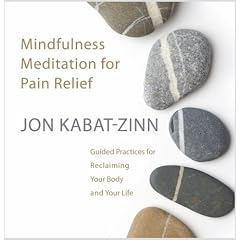 Mindfulness Meditation for Pain Relief: Guided Practices for Reclaiming Your Body and Your Life