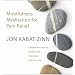 Mindfulness Meditation for Pain Relief: Guided Practices for Reclaiming Your Body and Your Life