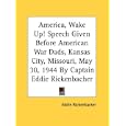 America, Wake Up! Speech Given Before American War Dads, Kansas City, Missouri, May 30, 1944 by Captain Eddie Rickenbacher