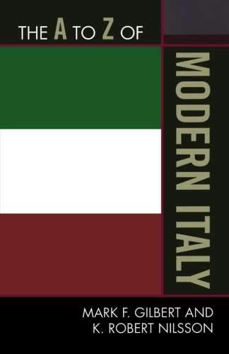 The A to Z of Modern Italy (The A to Z Guide Series), by Mark Gilbert, Robert K. Nilsson