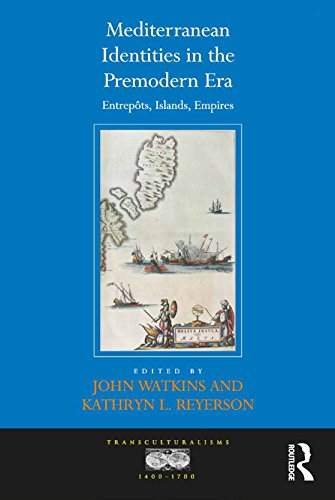 Mediterranean Identities in the Premodern Era: Entrepôts, Islands, Empires (Transculturalisms, 1400-1700)