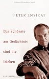 Das Sch&ouml;nste am Ged&auml;chtnis sind die L&uuml;cken - Peter Ensikat