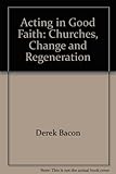Acting in Good Faith : churches, change and regeneration
