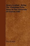 Henry Grattan - Being The Gladstone Prize Essay In The University Of Oxford 1902