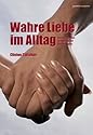 Wahre Liebe im Alltag: Das Erschaffen authentischer Beziehungen
