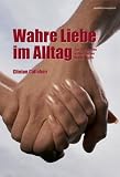 Wahre Liebe im Alltag: Das Erschaffen authentischer Beziehungen - Clinton Callahan
