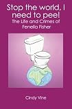 Stop the world, I need to pee!: The Life and Crimes of Fenella Fisher
