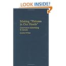 Making Pictures in Our Heads: Government Advertising in Canada (Praeger Series in Political Communication (Hardcover))