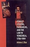Female Citizens, Patriarchs, and the Law in Venezuela, 1786-1904 (Engendering Latin America)