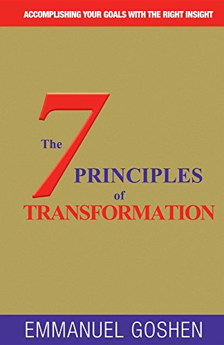 THE 7 PRINCIPLES OF TRANSFORMATION: ACCOMPLISHING YOUR GOALS WITH THE RIGHT INSIGHT