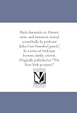 Black diamonds; or, Humor, satire, and sentiment, treated scientifically by professor Julius Csar Hannibal [pseud.] In a series of burlesque lectures, ... published in The New York picayune.