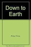 Down to earth : speeches and writings of His Royal Highness Prince Philip Duke of Edinburgh on the relationship of man with his environment