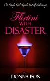 Flirtini with Disaster: The Single Girls Guide to Self-Sabotage