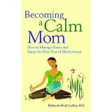 Becoming A Calm Mom: How to Manage Stress and Enjoy the First Yearby Deborah Roth Ledley