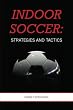 Indoor Soccer: Strategies and Tactics