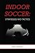 Indoor Soccer: Strategies and Tactics