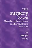 The Surgery Coach: Mind-Body Preparation for Faster, Better Recovery
